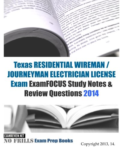Texas RESIDENTIAL WIREMAN / JOURNEYMAN ELECTRICIAN Exam ExamFOCUS Study Notes & Review Questions 2014 (No Frills Exam Prep Books)