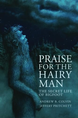 Praise For the Hairy Man: The Secret Life of Bigfoot