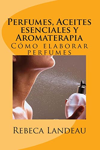 Perfumes, Aceites esenciales y Aromaterapia: Cómo elaborar perfumes (Spanish Edition)