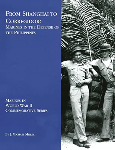 From Shanghai to Corregidor: Marines in the Defense of the Philippines (Marines in World War II Commemorative Series)