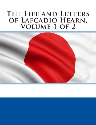 The Life and Letters of Lafcadio Hearn, Volume 1 of 2