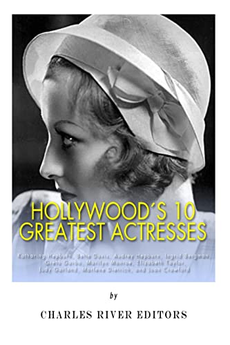 Hollywood’s 10 Greatest Actresses: Katharine Hepburn, Bette Davis, Audrey Hepburn, Ingrid Bergman, Greta Garbo, Marilyn Monroe, Elizabeth Taylor, Judy Garland, Marlene Dietrich, and Joan Crawford