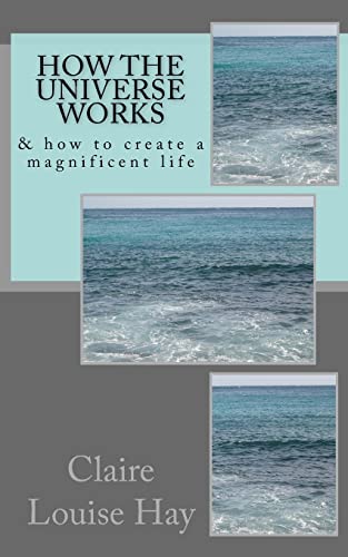 How the Universe Works: & how to create a magnificent life