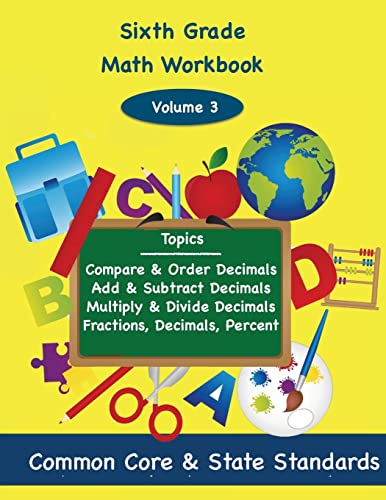 Sixth Grade Math Volume 3: Compare and Order Decimals, Add and Subtract Decimals, Multiply and Divide Decimals, Fractions, Decimals, Percents