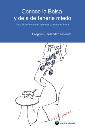 Conoce la Bolsa y deja de tenerle miedo: (Todo el mundo puede aprender a invertir en Bolsa)