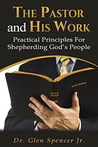 The Pastor and His Work: Practical Principles For Shepherding God’s People