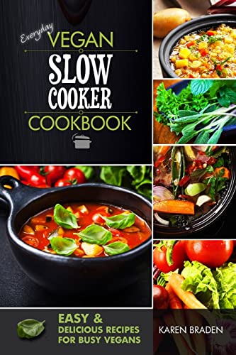 Everyday Vegan Slow Cooker Cookbook: Easy and Delicious Recipes for Busy Vegans