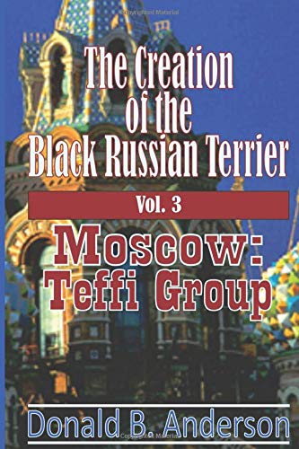 The Creation of the Black Russian Terrier: Moscow: Teffi Group