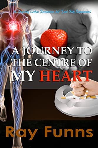A Journey to the Center of My Heart: An inspiring Cardiac Revelations and Total Body Rejuvenation.