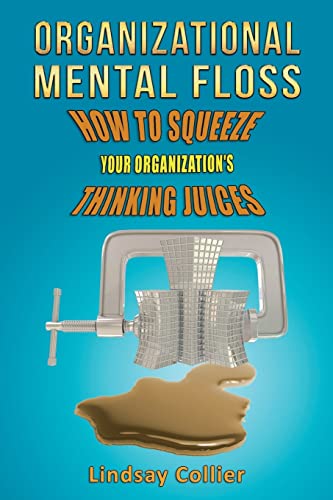 Organizational Mental Floss: How to Squeeze Your Organization's Thinking Juices (Innovation, Creativity, and Breakthrough Change)