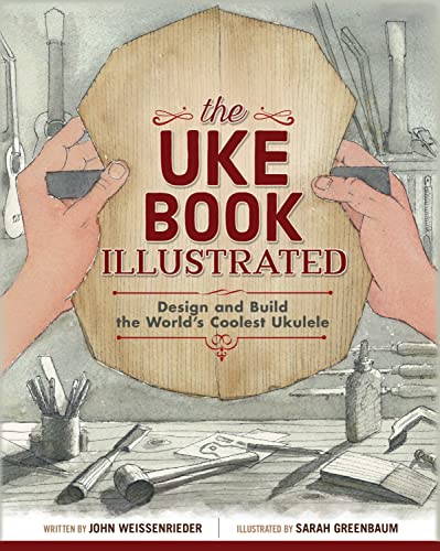 The Uke Book Illustrated: Design and Build the World's Coolest Ukulele