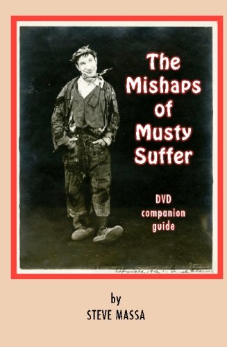 The Mishaps of Musty Suffer: DVD companion guide: film notes, history, and complete filmography on the Musty Suffer films