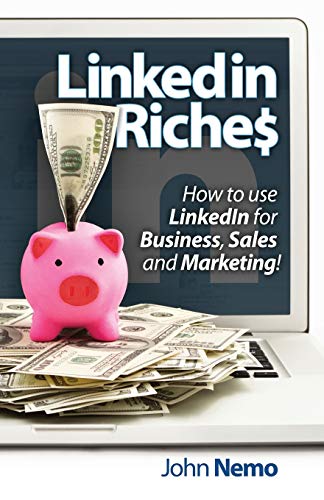 LinkedIn Riches: How to use LinkedIn for Business, Sales and Marketing!