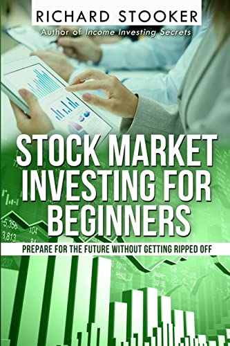 Stock Market Investing for Beginners: How Anyone Can Have a Wealthy Retirement by Ignoring Much of the Standard Advice and Without Wasting Time or Getting Scammed