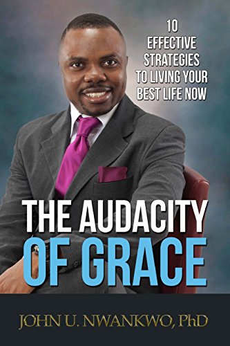 The Audacity of Grace: 10 Effective Strategies To Living Your Best Life Now