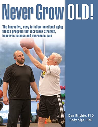 Never Grow Old!: The innovative, easy to follow functional aging fitness program that increases strength, improves balance and decreases pain