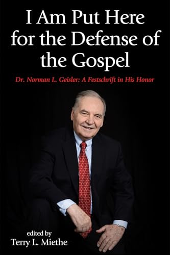 I Am Put Here for the Defense of the Gospel: Dr. Norman L. Geisler: A Festschrift in His Honor
