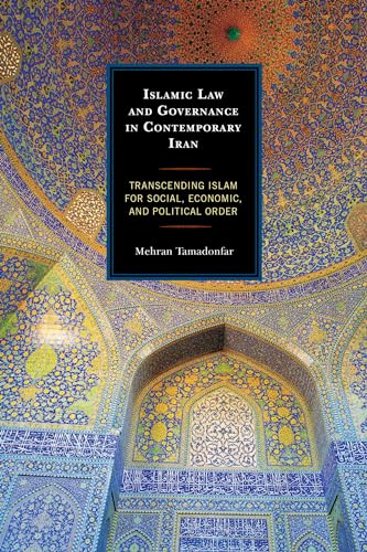 Islamic Law and Governance in Contemporary Iran: Transcending Islam for Social, Economic, and Political Order