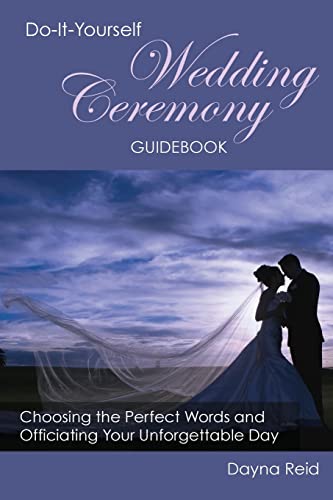 Do-It-Yourself Wedding Ceremony Guidebook: Choosing the Perfect Words and Officiating Your Unforgettable Day