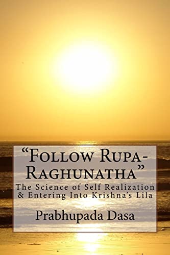 Follow Rupa-Raghunatha: The Science of Self Realization and Entering Into Krishna's Lila.