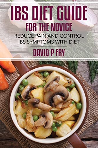 IBS Diet Guide for the Novice:: Reduce Pain and Control IBS Symptoms with Diet