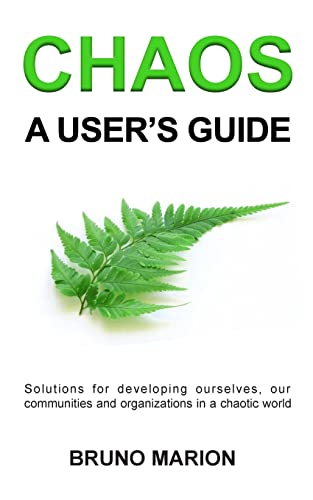 Chaos, a User's Guide: Solutions for Developing Ourselves, our Communities and Organizations in a Chaotic World