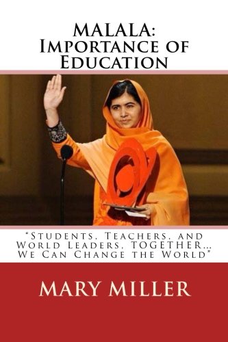 MALALA: Importance of Education: "Students, Teachers, and World Leaders, TOGETHER...We Can Change the World"
