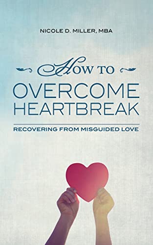 How to Overcome Heartbreak: Recovering from Misguided Love