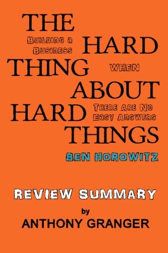 The Hard Thing About Hard Things Ben Horowitz - Review Summary: Building a Business When There Are No Easy Answers