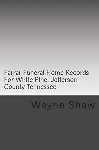 Farrar Funeral Home Records For White Pine, Jefferson County Tennessee: Jefferson County Tennessee Funeral Home Records (Funeral Home Records of Jefferson County Tennessee)