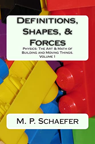 Definitions, Shapes, and Forces: Physics: The Art and Math of Building & Moving Things. Volume 1