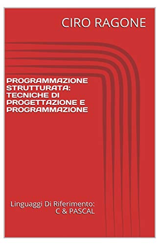 Programmazione C & STRUTTURATA: Tecniche Di Progettazione & Programmazione (Italian Edition)