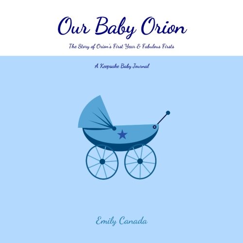 Our Baby Orion, The Story of Orion's First Year and Fabulous Firsts: A Keepsake Baby Journal