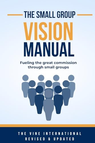 The small group vision manual: How to Fulfill the Great Commission through Small Groups