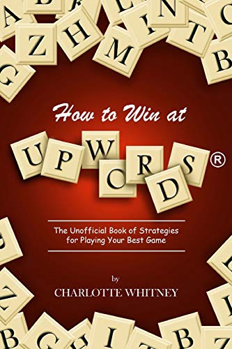 How to Win at UPWORDS: The Unofficial Book of Strategies for Playing Your Best Game