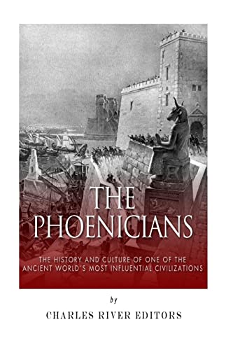The Phoenicians: The History and Culture of One of the Ancient World’s Most Influential Civilizations
