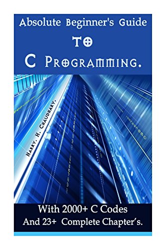 Absolute Beginner's Guide to C Programming: With 2000+ C Codes And 23+ Complete Chapter?s.