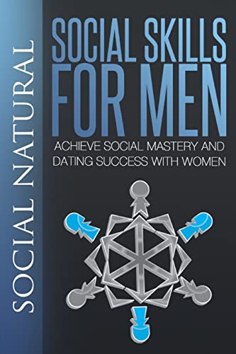 Social Skills For Men: Achieve Social Mastery and Dating Success with Women