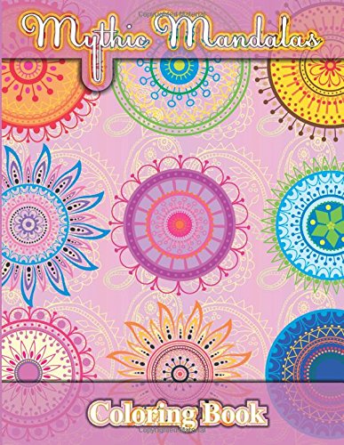 Mythic Mandalas Coloring Book (Sacred Mandala Designs and Patterns Coloring Books for Adults)