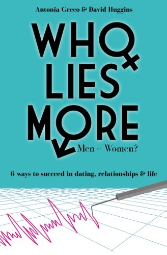 Who Lies More: Men or Women?: 6 Ways to Succeed in Dating, Relationships, and Life