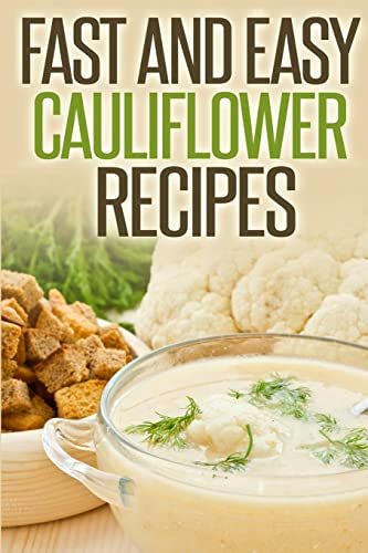 Fast and Easy Cauliflower Recipes: A Guide to an Healthy and Natural Diet