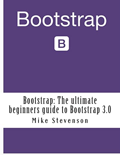 Bootstrap: The ultimate beginners guide to Bootstrap 3.0 (bootstrap, bootstrap 3, bootstrap for beginners, bootstrap design, bootstrap programming, bootstrap web design)
