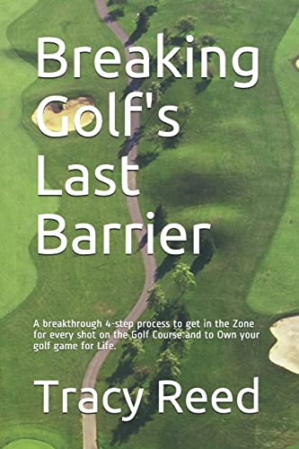 Breaking Golf's Last Barrier: A Simple 4-Step Method to Break Through Find the Zone and and Own Your Best Golf Game for Life