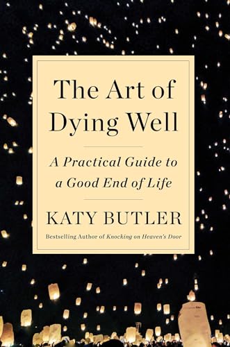The Art of Dying Well: A Practical Guide to a Good End of Life