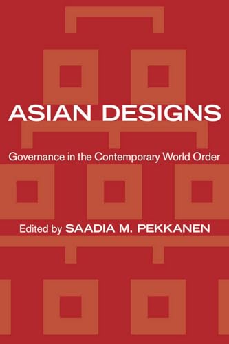Asian Designs: Governance in the Contemporary World Order (Cornell Studies in Political Economy)