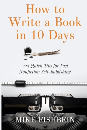 How to Write a Book in 10 Days: 123 Quick Tips for Fast Non-fiction Self-publishing