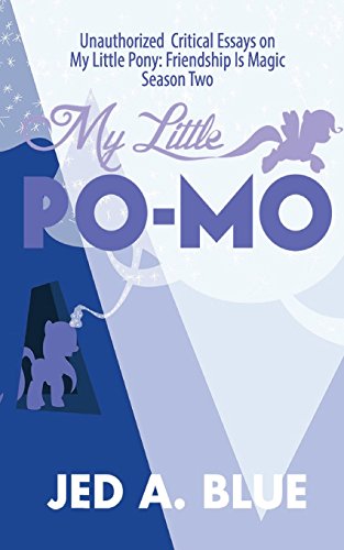 My Little Po-Mo: Unauthorized Critical Essays on My Little Pony: Friendship Is Magic Season Two