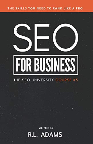SEO for Business: The Ultimate Business-Owner's Guide to Search Engine Optimization: Volume 3 (SEO University)