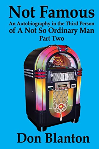 Not Famous - Part Two: An Autobiography In The Third Person Of A Not So Ordinary Man
