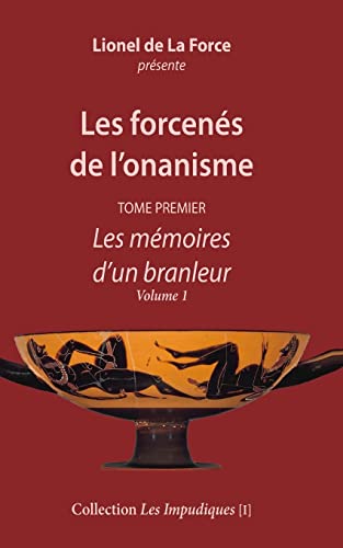 Les forcenés de l’onanisme - Tome premier: Les mémoires d’un branleur - Volume 1 (Les impudiques) (French Edition)